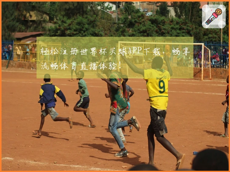 轻松注册世界杯买球APP下载，畅享流畅体育直播体验！